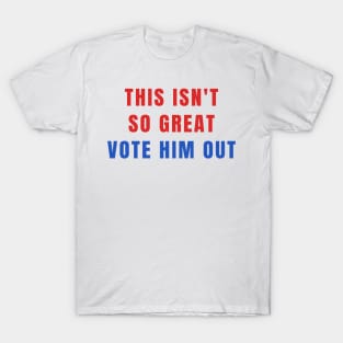 This Isn't So Great Vote Him Out Make America Trump Free T-Shirt